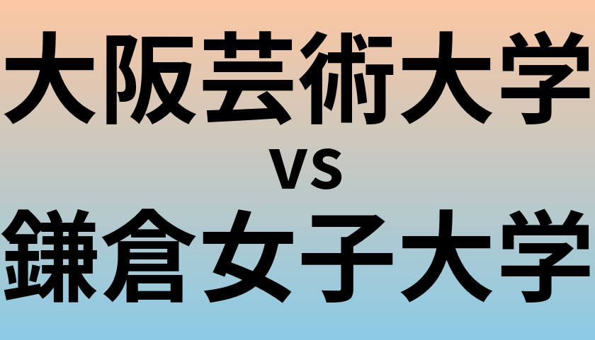 大阪芸術大学と鎌倉女子大学 のどちらが良い大学?
