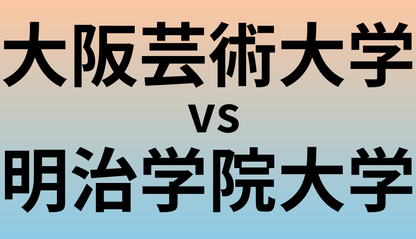 大阪芸術大学と明治学院大学 のどちらが良い大学?