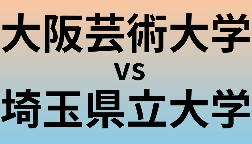 大阪芸術大学と埼玉県立大学 のどちらが良い大学?