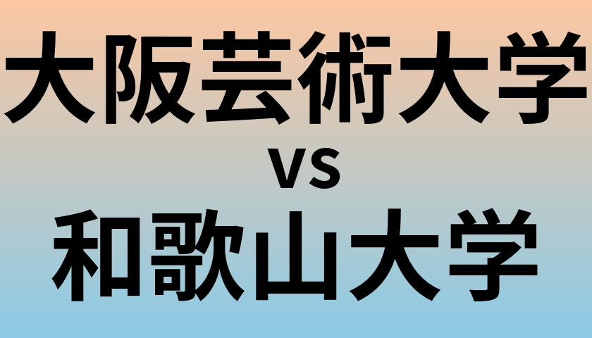 大阪芸術大学と和歌山大学 のどちらが良い大学?