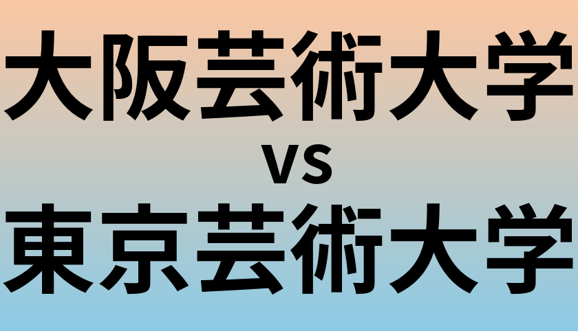 大阪芸術大学と東京芸術大学 のどちらが良い大学?