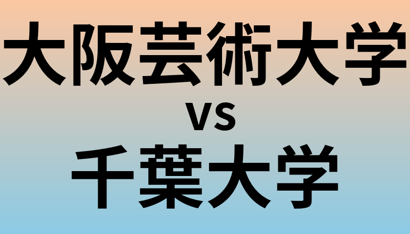 大阪芸術大学と千葉大学 のどちらが良い大学?