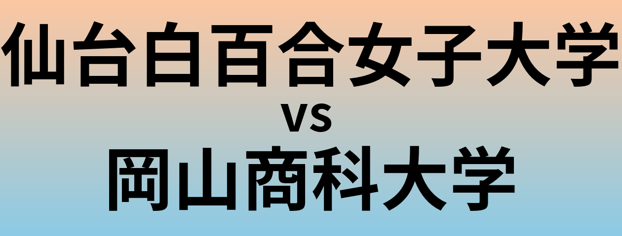 仙台白百合女子大学と岡山商科大学 のどちらが良い大学?