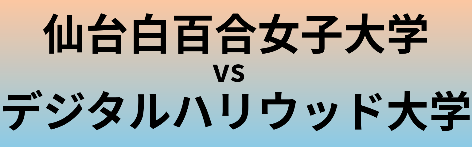 仙台白百合女子大学とデジタルハリウッド大学 のどちらが良い大学?