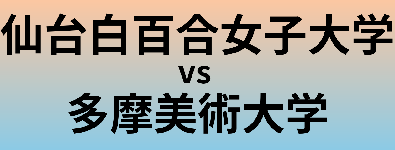 仙台白百合女子大学と多摩美術大学 のどちらが良い大学?