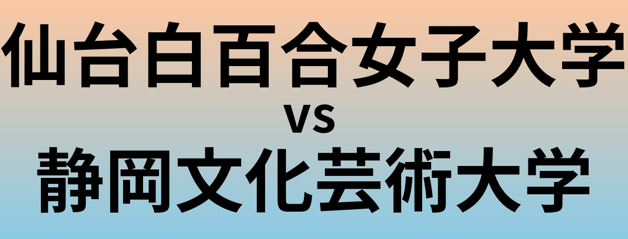 仙台白百合女子大学と静岡文化芸術大学 のどちらが良い大学?