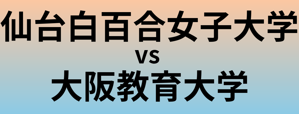 仙台白百合女子大学と大阪教育大学 のどちらが良い大学?