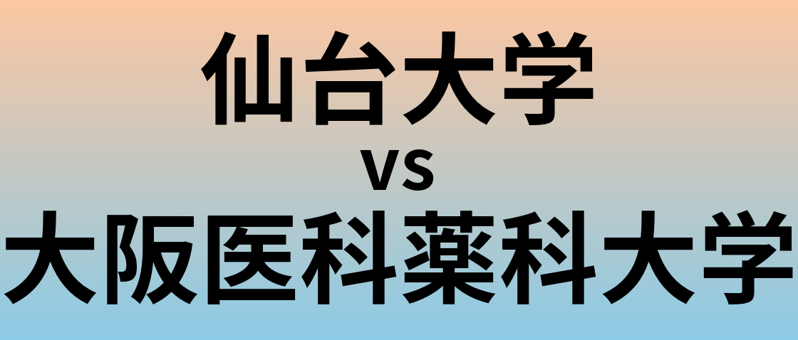 仙台大学と大阪医科薬科大学 のどちらが良い大学?