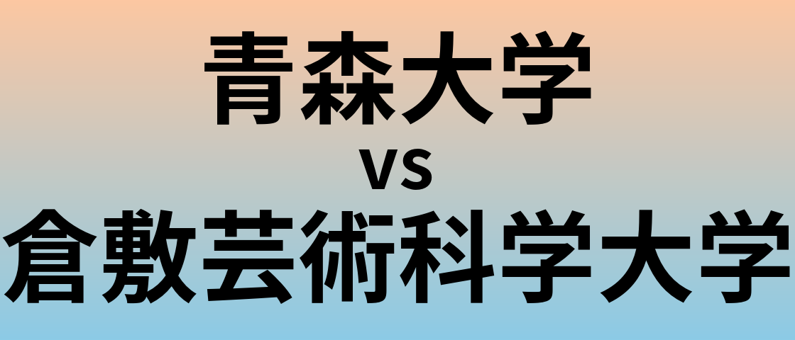 青森大学と倉敷芸術科学大学 のどちらが良い大学?