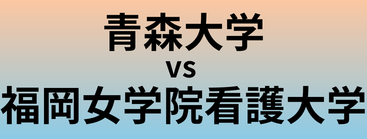 青森大学と福岡女学院看護大学 のどちらが良い大学?