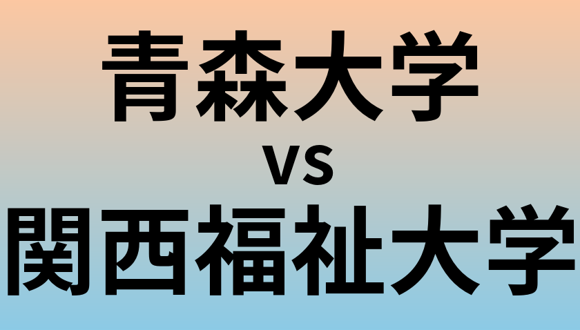青森大学と関西福祉大学 のどちらが良い大学?