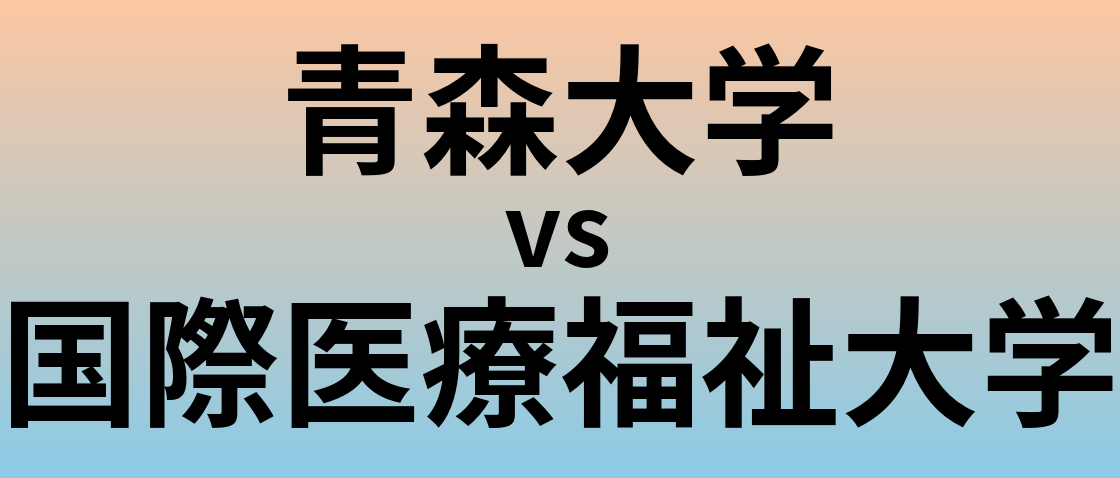 青森大学と国際医療福祉大学 のどちらが良い大学?