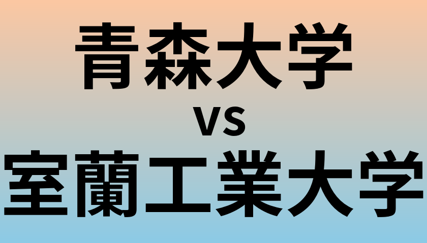 青森大学と室蘭工業大学 のどちらが良い大学?