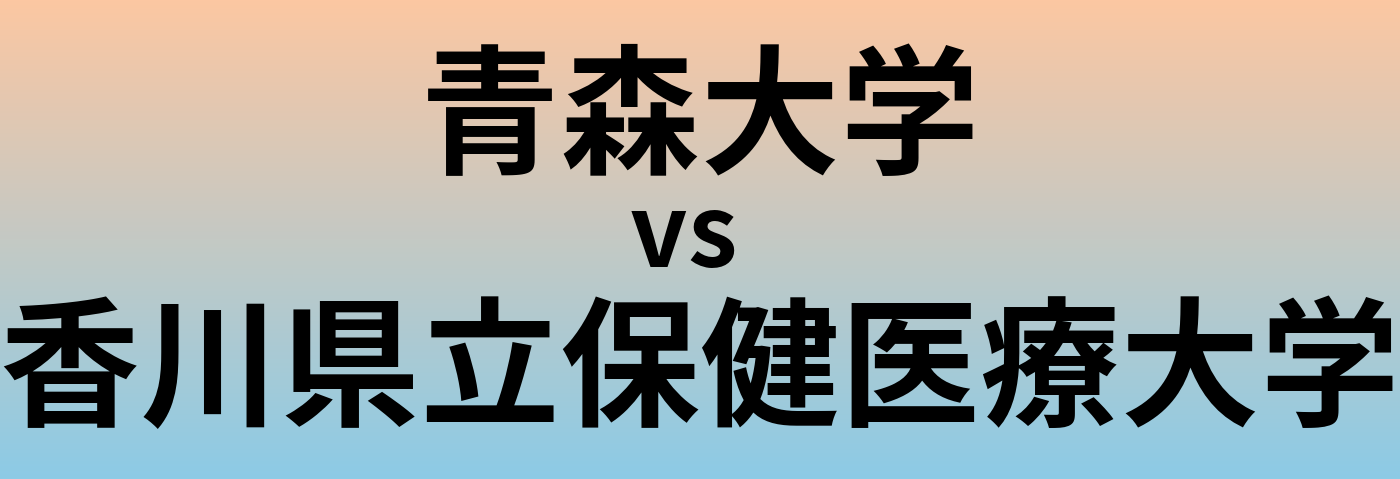 青森大学と香川県立保健医療大学 のどちらが良い大学?