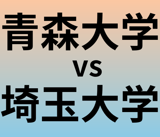 青森大学と埼玉大学 のどちらが良い大学?