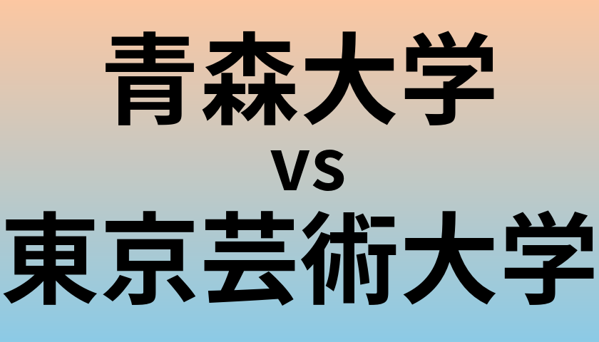 青森大学と東京芸術大学 のどちらが良い大学?