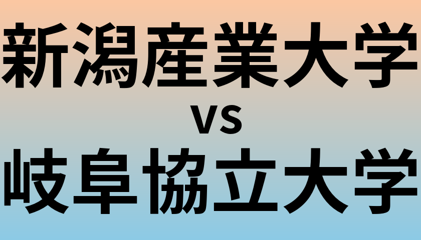 新潟産業大学と岐阜協立大学 のどちらが良い大学?