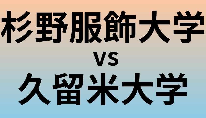 杉野服飾大学と久留米大学 のどちらが良い大学?