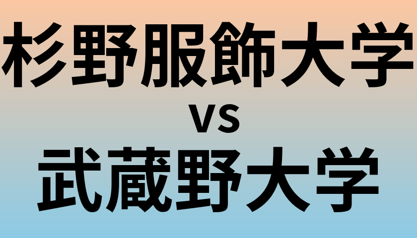 杉野服飾大学と武蔵野大学 のどちらが良い大学?