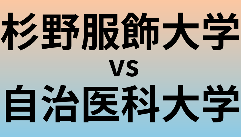 杉野服飾大学と自治医科大学 のどちらが良い大学?