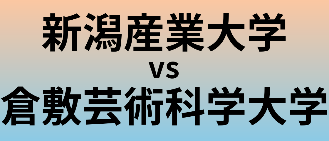 新潟産業大学と倉敷芸術科学大学 のどちらが良い大学?