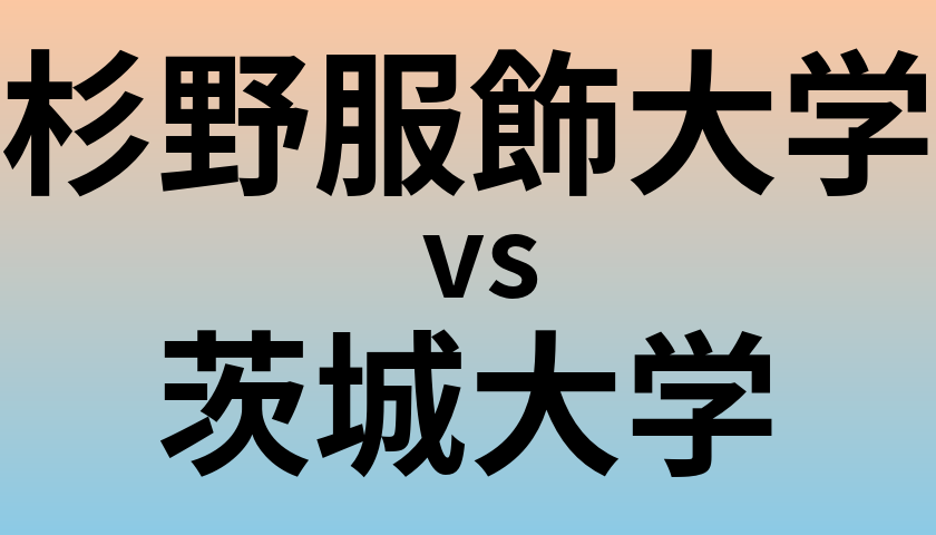 杉野服飾大学と茨城大学 のどちらが良い大学?