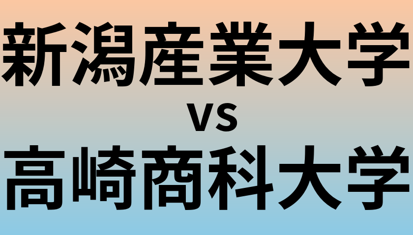 新潟産業大学と高崎商科大学 のどちらが良い大学?
