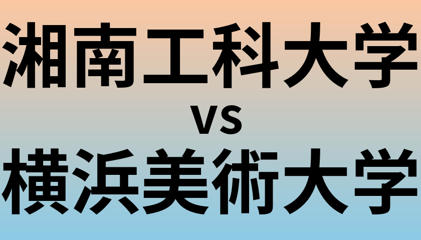 湘南工科大学と横浜美術大学 のどちらが良い大学?