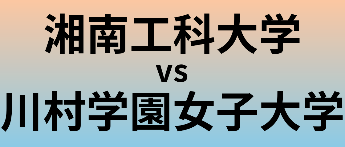 湘南工科大学と川村学園女子大学 のどちらが良い大学?