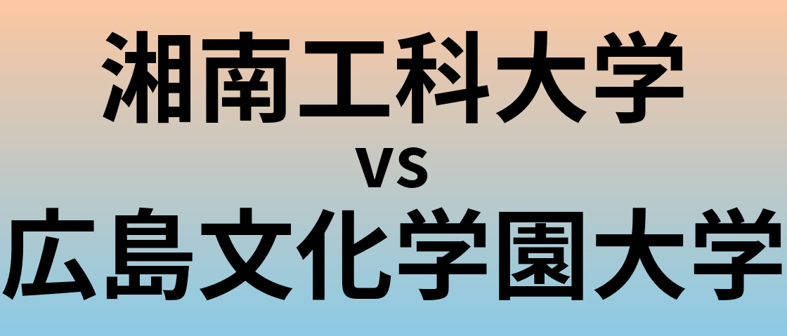 湘南工科大学と広島文化学園大学 のどちらが良い大学?