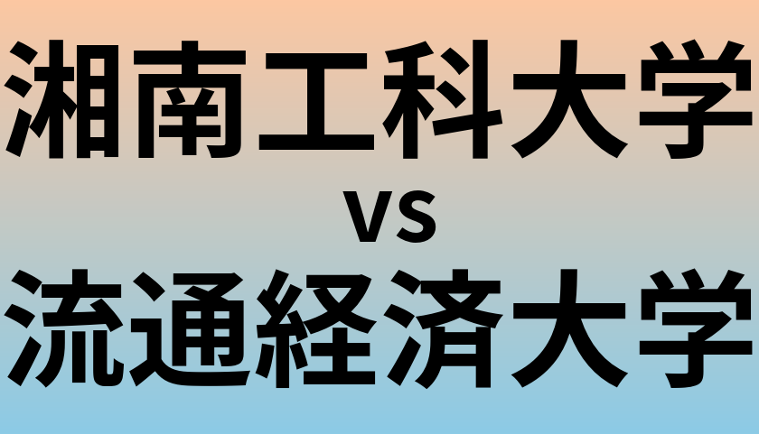 湘南工科大学と流通経済大学 のどちらが良い大学?