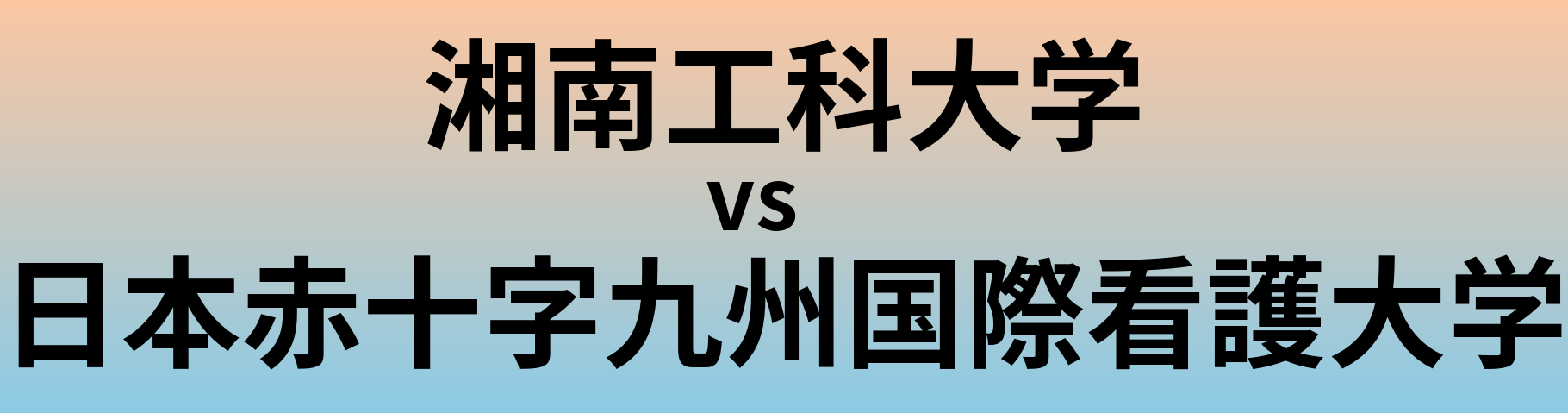 湘南工科大学と日本赤十字九州国際看護大学 のどちらが良い大学?