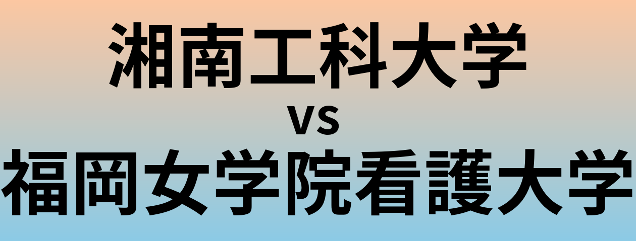 湘南工科大学と福岡女学院看護大学 のどちらが良い大学?