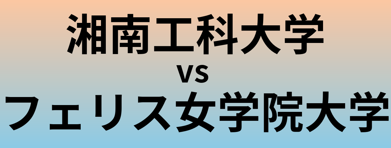 湘南工科大学とフェリス女学院大学 のどちらが良い大学?