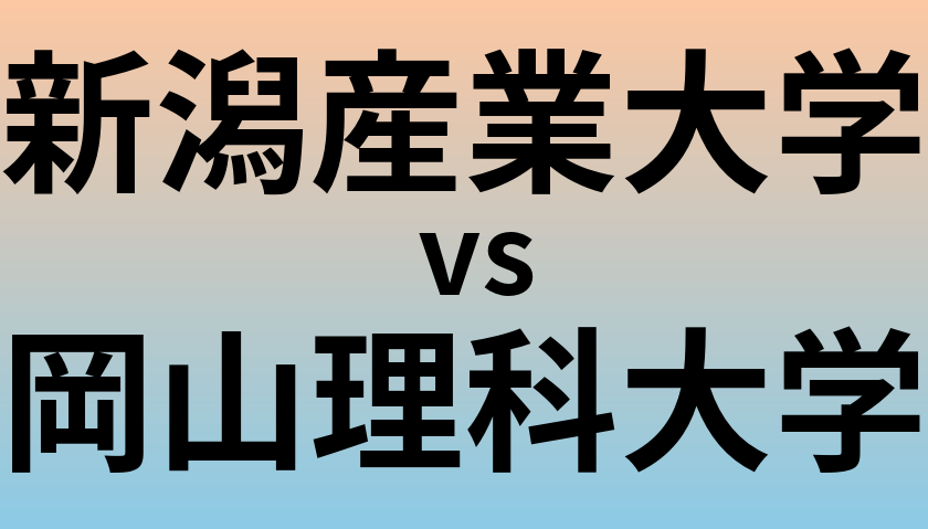 新潟産業大学と岡山理科大学 のどちらが良い大学?