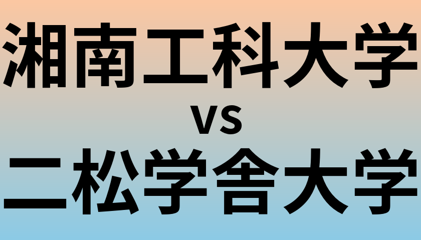 湘南工科大学と二松学舎大学 のどちらが良い大学?
