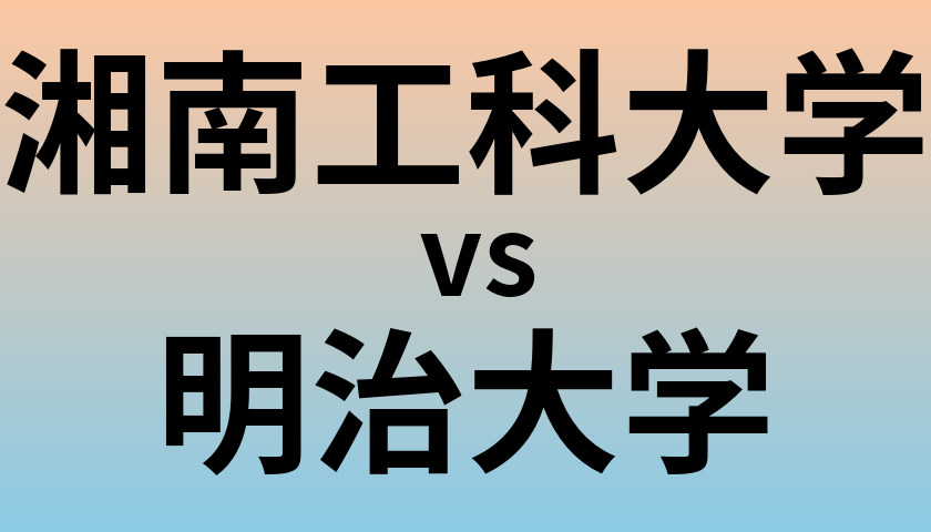 湘南工科大学と明治大学 のどちらが良い大学?