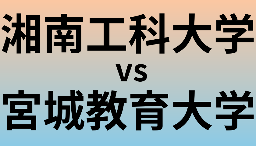 湘南工科大学と宮城教育大学 のどちらが良い大学?