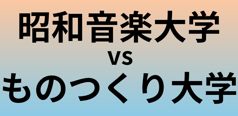 昭和音楽大学とものつくり大学 のどちらが良い大学?