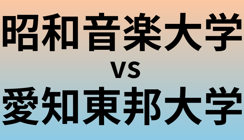 昭和音楽大学と愛知東邦大学 のどちらが良い大学?