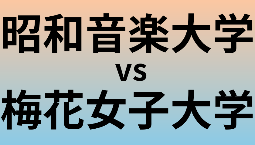 昭和音楽大学と梅花女子大学 のどちらが良い大学?