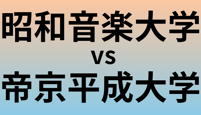 昭和音楽大学と帝京平成大学 のどちらが良い大学?