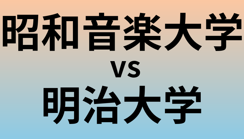 昭和音楽大学と明治大学 のどちらが良い大学?