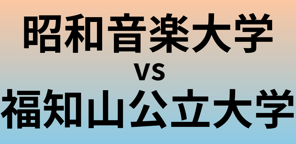 昭和音楽大学と福知山公立大学 のどちらが良い大学?