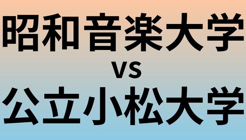 昭和音楽大学と公立小松大学 のどちらが良い大学?