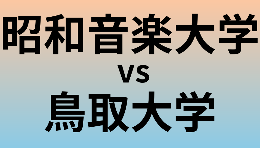 昭和音楽大学と鳥取大学 のどちらが良い大学?
