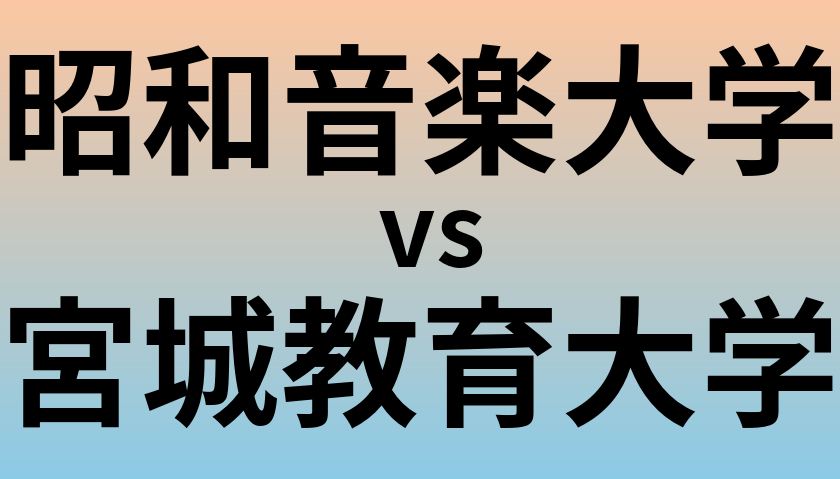 昭和音楽大学と宮城教育大学 のどちらが良い大学?