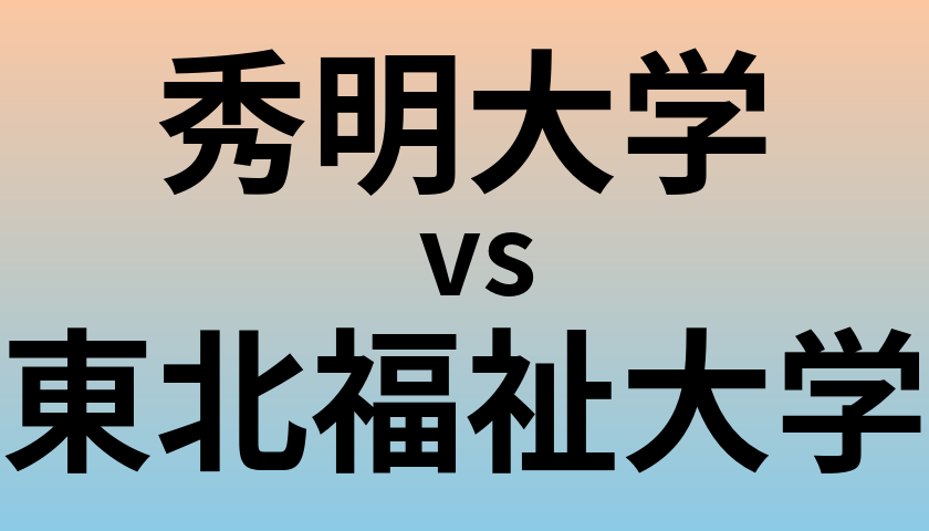 秀明大学と東北福祉大学 のどちらが良い大学?