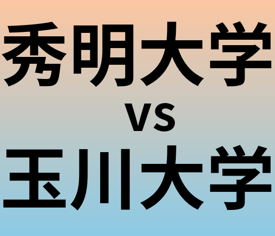 秀明大学と玉川大学 のどちらが良い大学?