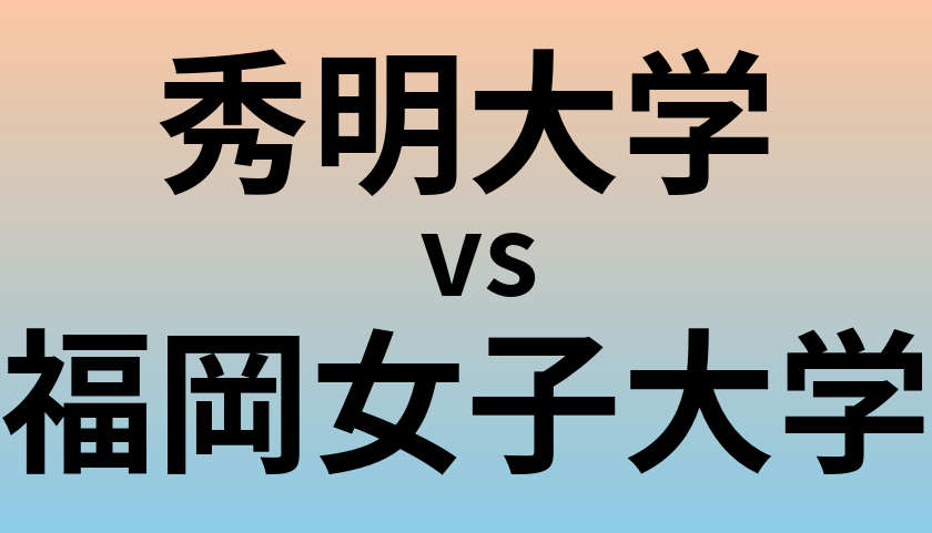 秀明大学と福岡女子大学 のどちらが良い大学?